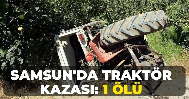 Samsun'da Traktör Kazası: Bir Ölü