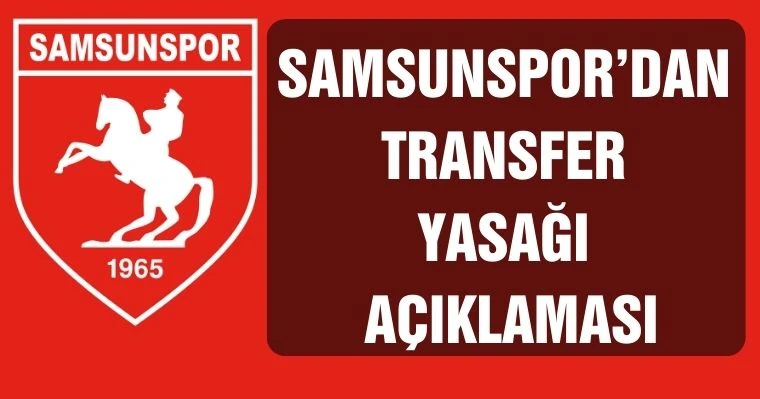 Samsunspor'dan Transfer Yasağı Açıklaması