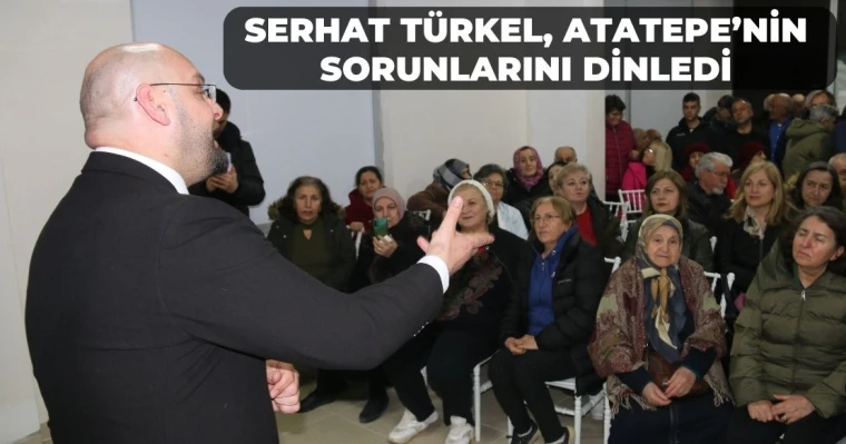 Serhat Türkel, Atatepe’nin sorunlarını dinledi