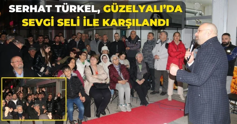 Serhat Türkel, Güzelyalı’da sevgi seli ile karşılandı