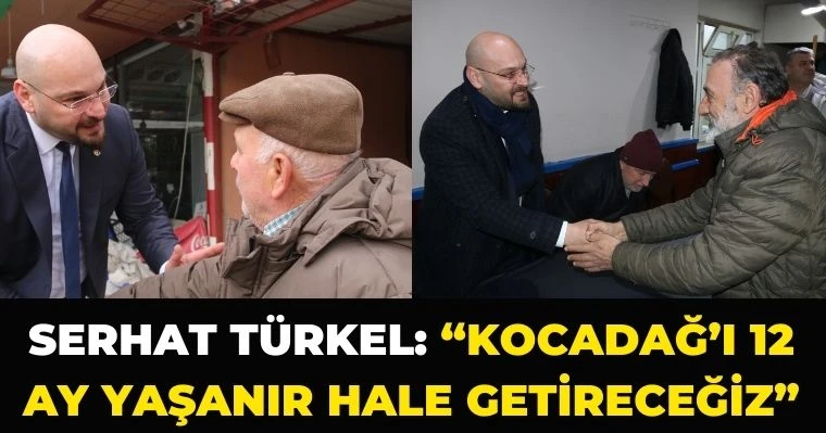 Serhat Türkel: “Kocadağ’ı 12 ay yaşanır hale getireceğiz”