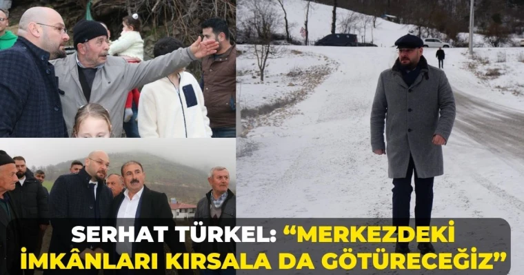 Serhat Türkel: ‘’Merkezdeki imkânları kırsala da götüreceğiz’’