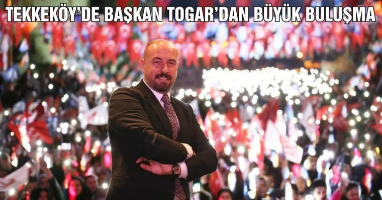 Tekkeköy'de Başkan Togar'dan Büyük Buluşma