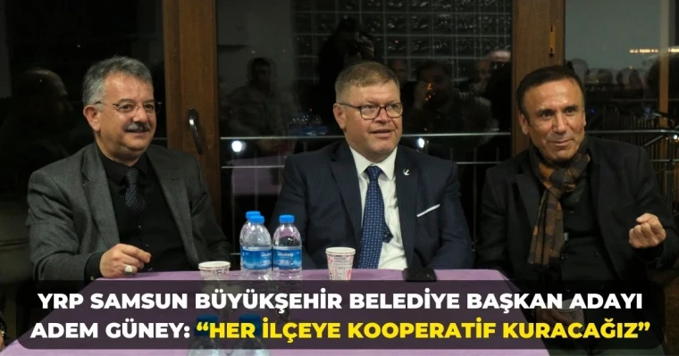 Yrp Samsun Büyükşehir Belediye Başkan Adayı Adem Güney: “Her İlçeye Kooperatif Kuracağız”