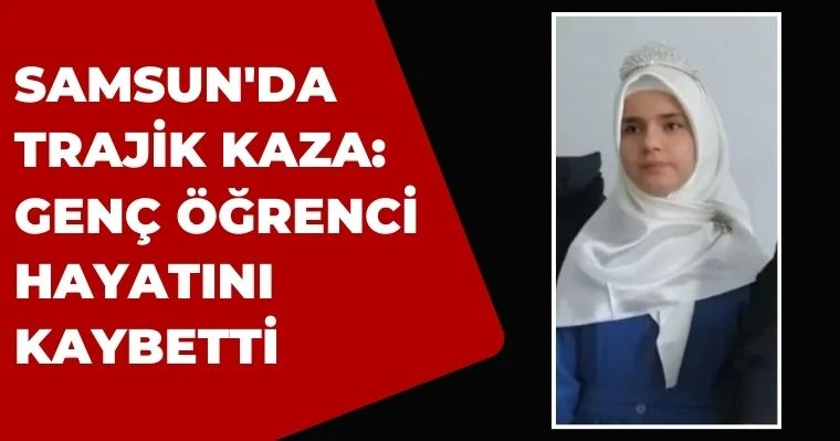 Samsun'da Trajik Kaza: Genç Öğrenci Hayatını Kaybetti