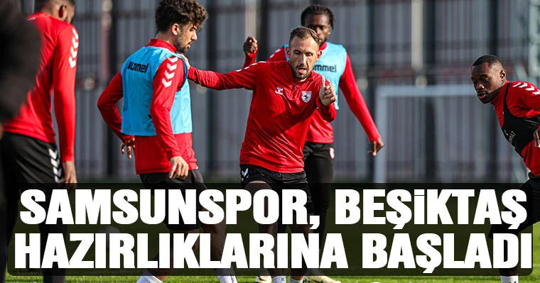 Samsunspor, Beşiktaş hazırlıklarına başladı