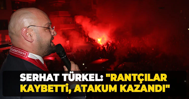 Serhat Türkel: "Rantçılar kaybetti, Atakum kazandı"