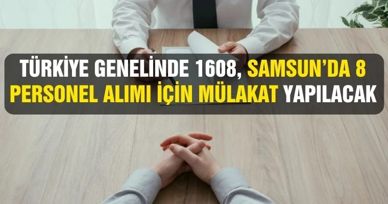 Türkiye genelinde 1608 Samsun’da 8 personel alımı için mülakat yapılacak