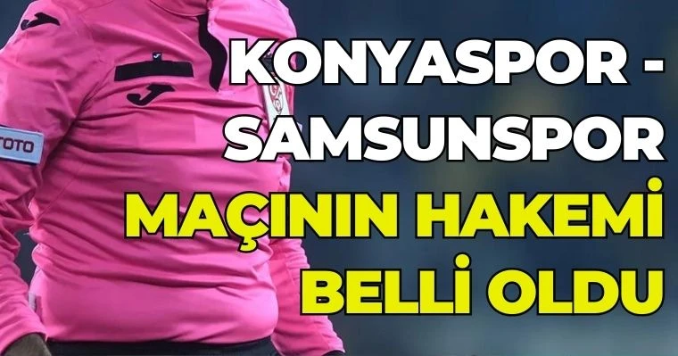 Konyaspor - Samsunspor maçının hakemi belli oldu