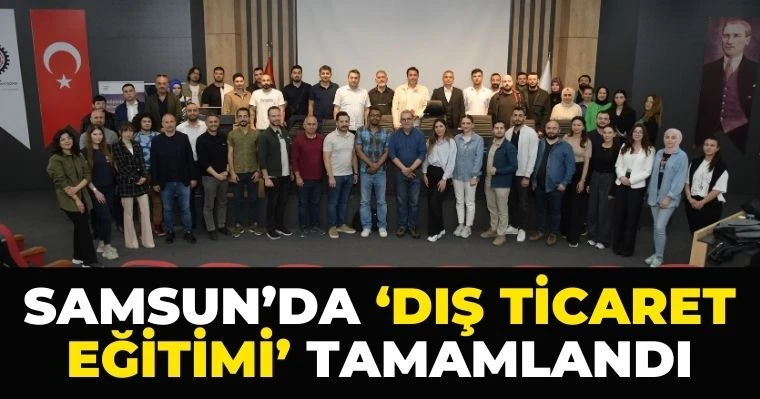 Samsun’da ‘Dış Ticaret Eğitimi’ tamamlandı