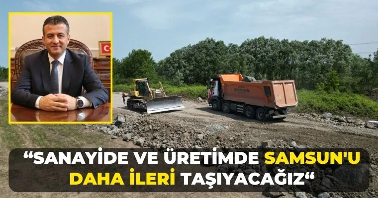 'Sanayide ve Üretimde Samsun'u Daha İleri Taşıyacağız'