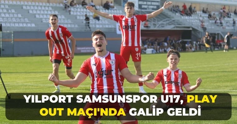 Yılport Samsunspor U17, Play Out Maçı'nda Galip Geldi