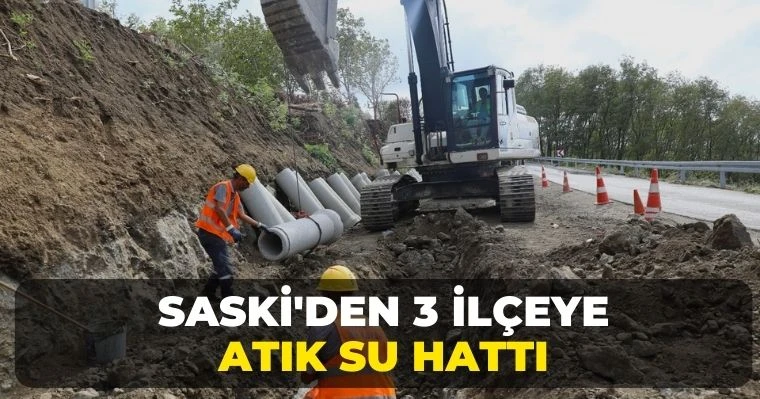 SASKİ'den 3 İlçeye Atık Su Hattı