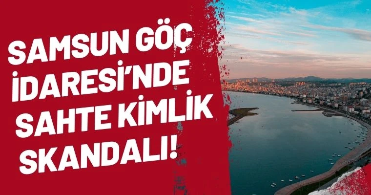 Samsun Göç İdaresi’nde Sahte Kimlik Skandalı!