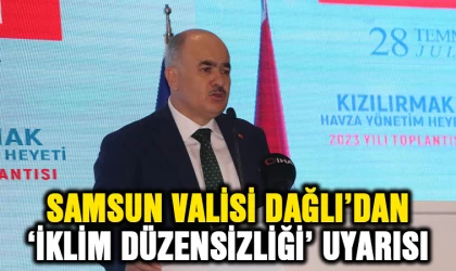 Samsun Valisi Dağlı'dan 'iklim düzensizliği' uyarısı