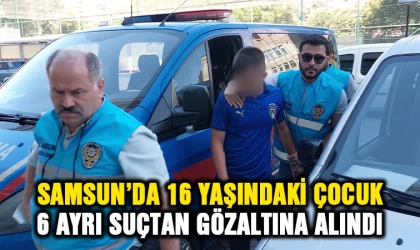 Samsun'da 16 yaşındaki çocuk 6 ayrı suçtan gözaltına alındı