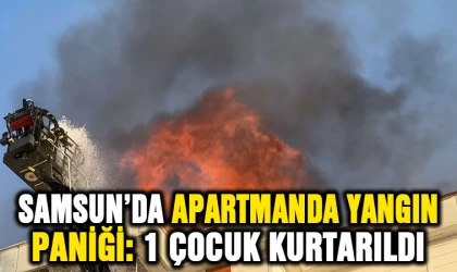 Samsun'da apartmanda yangın paniği: 1 çocuk kurtarıldı