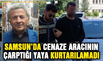 Samsun'da cenaze aracının çarptığı yaya kurtarılamadı