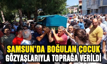 Samsun'da denizde boğulan çocuk gözyaşlarıyla toprağa verildi