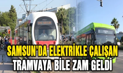 Samsun’da elektrikle çalışan tramvaya bile zam geldi