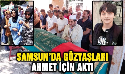 Samsun'da gözyaşları Ahmet için aktı