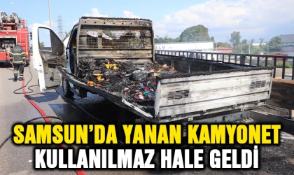 Samsun'da kamyonet yanarak kullanılmaz hale geldi