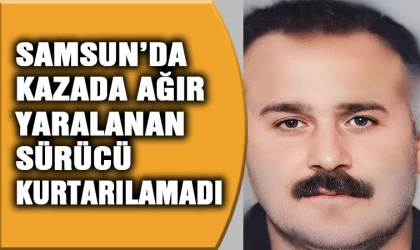 Samsun'da kazada ağır yaralanan araç sürücüsü kurtarılamadı