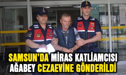 Samsun'da miras katliamcısı ağabey cezaevine gönderildi