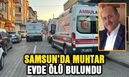 Samsun'da muhtar evde ölü bulundu