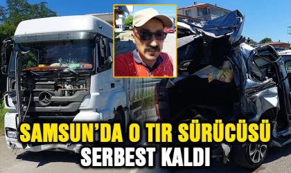 Samsun'da o tırın sürücüsü serbest kaldı