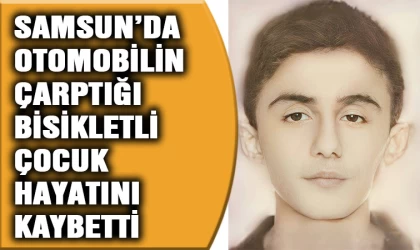 Samsun'da otomobilin çarptığı bisikletli çocuk hayatını kaybetti