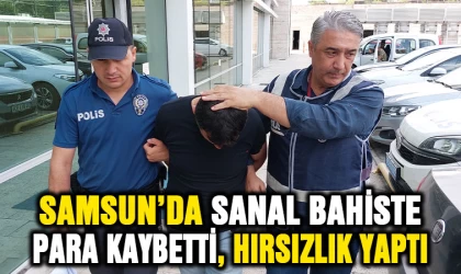 Samsun'da sanal bahiste para kaybedince hırsızlık yaptı