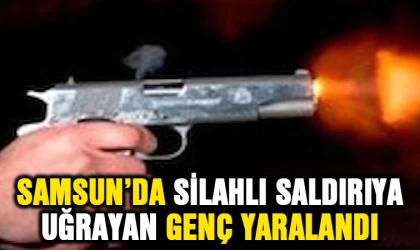 Samsun’da silahlı saldırıya uğrayan genç yaralandı