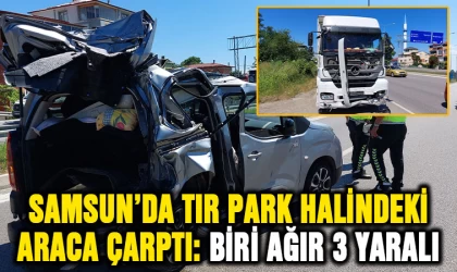 Samsun'da tır yol kenarındaki araca çarptı: 1’i ağır 3 yaralı