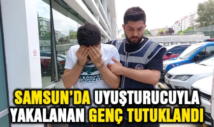 Samsun'da uyuşturucuyla yakalanan genç tutuklandı