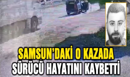 Samsun'daki o kazada sürücü hayatını kaybetti