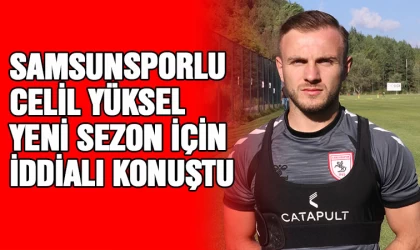 Samsunsporlu Celil Yüksel iddialı konuştu