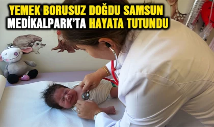 Yemek borusu olmadan doğdu, Samsun Medikalpark'ta hayata tutundu