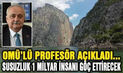 OMÜ'lü Profesör açıkladı... Susuzluk 1 milyar insanı göç ettirecek