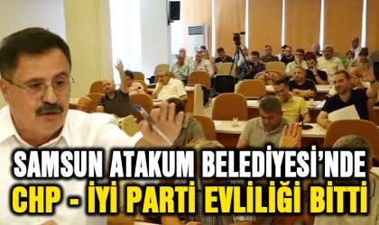 Samsun Atakum Belediyesi’nde CHP - İYİ Parti Evliliği Bitti