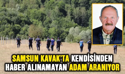 Samsun Kavak'ta kendisinden haber alınamayan adam aranıyor