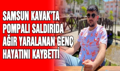 Samsun Kavak'ta silahlı saldırıda ağır yaralanan genç hayatını kaybetti