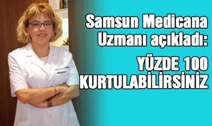 Samsun Medicana uzmanı açıkladı: Yüzde 100 kurtulabilirsiniz