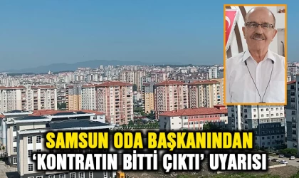 Samsun Oda Başkanınından ‘kontratın bitti çık’ uyarısı