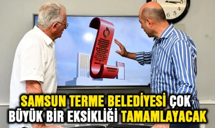 Samsun Terme Belediyesi çok büyük bir eksikliği tamamlıyor