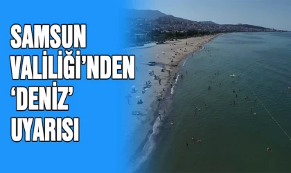 Samsun Valiliği’nden 'Deniz' uyarısı