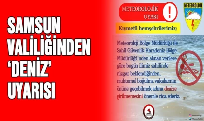 Samsun Valiliği’nden ’deniz' uyarısı