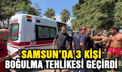 Samsun’da 3 kişi boğulma tehlikesi geçirdi