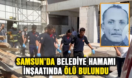 Samsun'da belediye hamamı inşaatında ölü bulundu