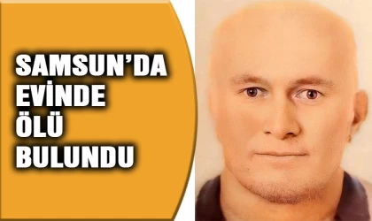 Samsun’da bir kişi evinde ölü bulundu